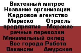 Вахтенный матрос › Название организации ­ Кадровое агентство "Мариско-2" › Отрасль предприятия ­ Морские, речные перевозки › Минимальный оклад ­ 1 - Все города Работа » Вакансии   . Амурская обл.,Мазановский р-н